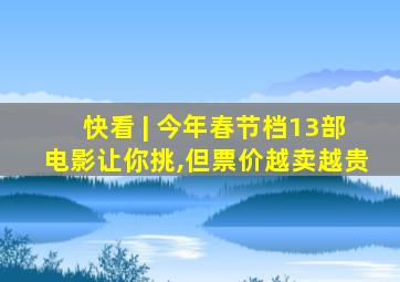 快看 | 今年春节档13部电影让你挑,但票价越卖越贵